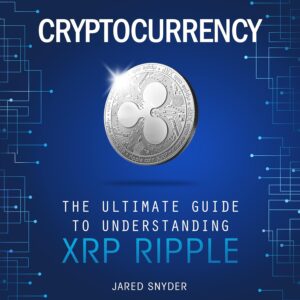 Cryptocurrency: The Ultimate Guide to Understanding XRP Ripple